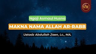 Makna Nama Allah Ar-Rabb - Ustadz Abdullah Zaen., Lc., MA.