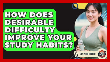 How Does Desirable Difficulty Improve Your Study Habits? - Gen Z Unfiltered