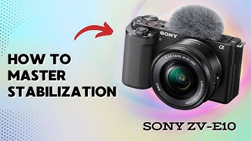 How to Master Stabilization on Sony ZV-E10: Get Better Videos Today