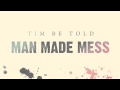 Tim Be Told - Man Made Mess (FULL AUDIO)