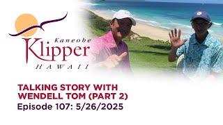Talking Story with Wendell Tom Part 2 (Episode 107: 5-26-2025)