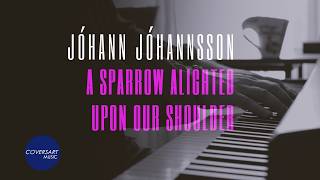 Jóhann Jóhannsson - A Sparrow Alighted upon our Shoulder (Piano Solo) / ⁨@coversart⁩