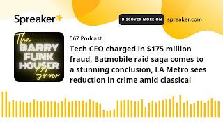 Tech CEO charged in $175 million fraud, Batmobile raid saga comes to a stunning conclusion, LA Metro
