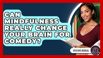 Can Mindfulness Really Change Your Brain For Comedy? - Open Mic Manual
