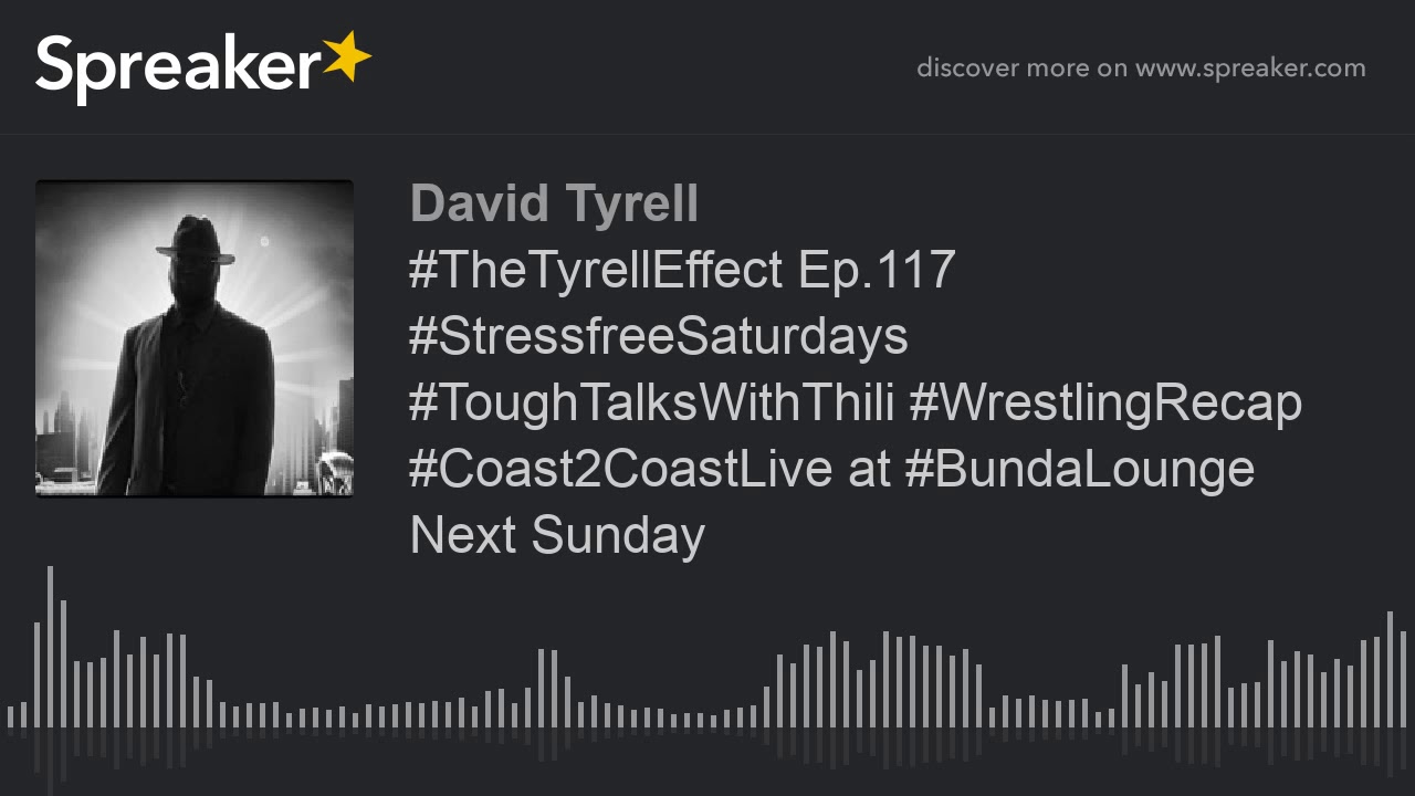 #TheTyrellEffect Ep.117 #StressfreeSaturdays #ToughTalksWithThili #WrestlingRecap #Coast2CoastLive a #TheTyrellEffect Ep.117 #StressfreeSaturdays #ToughTalksWithThili #WrestlingRecap #Coast2CoastLive a