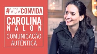 Como se comunicar de forma autêntica? - Carol Nalon #VQVConvida