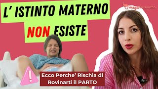 L’ Istinto Materno NON Esiste: Ecco perché rischia di rovinarti il PARTO.