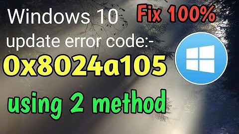 Fix error code 0x8024a105 in windows 10.