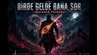 Birde Gelde Bana Sor (Karanlık Yürüyüş) /Gurbeatçikoxal