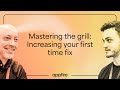 Mastering the grill: Increasing your first time fix