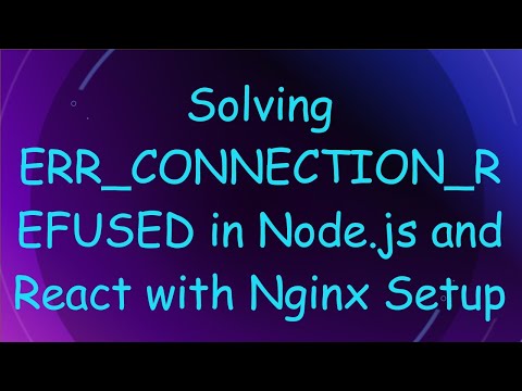 Solving ERR_CONNECTION_REFUSED in Node.js and React with Nginx Setup