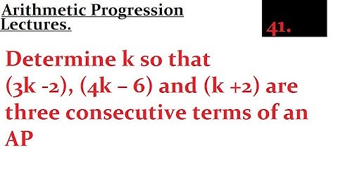 Determine k so that (3k -2), (4k – 6) and (k +2) are three consecutive terms of an AP