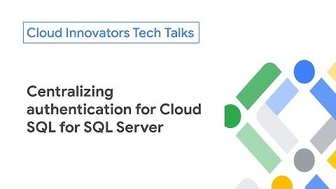Centralizing authentication for Cloud SQL for SQL Server