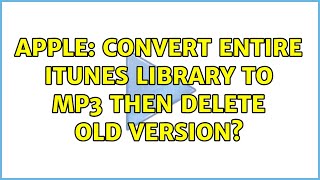Apple: Convert entire iTunes library to MP3 then delete old version? (3 Solutions!!)