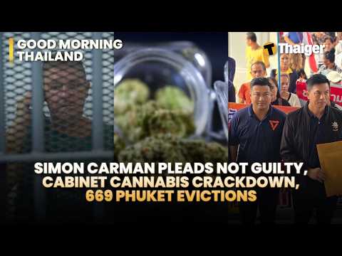 Thailand News: Simon Carman pleads not guilty, Cabinet Cannabis Crackdown, 669 Phuket Evictions