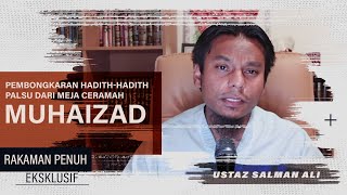 Rakaman Penuh: Pembongkaran Hadith-Hadith Palsu Dari Meja Ceramah Muhaizad ! Ustaz Salman Ali