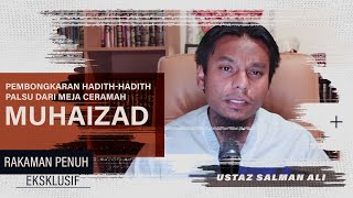 Rakaman Penuh Pembongkaran Hadithhadith Palsu Dari Meja Ceramah Muhaizad  Ustaz Salman Ali