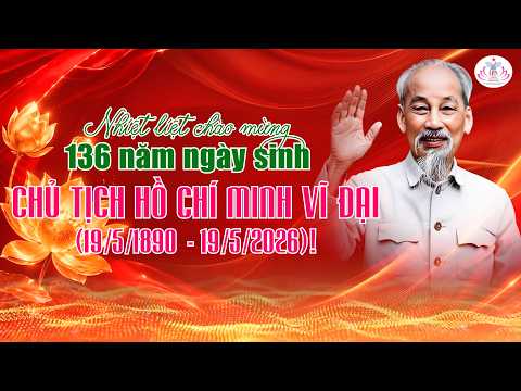 Nhiệt liệt chào mừng 136 năm Ngày sinh Chủ tịch Hồ Chí Minh vĩ đại (19/5/1890 – 19/5/2026)!
