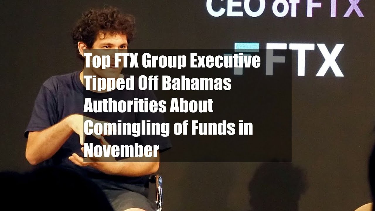 Top FTX Group Executive Tipped Off Bahamas Authorities About Comingling ...