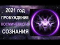 2021 год. ПРОБУЖДЕНИЕ КОСМИЧЕСКОГО СОЗНАНИЯ. Ченнелинг