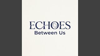 Echoes Between Us