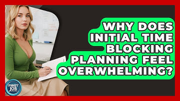 Why Does Initial Time Blocking Planning Feel Overwhelming? - First Job Success Guide