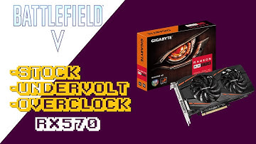 RX 570 | BATTLEFIELD V (5) ULTRA | STOCK / UNDERVOLT / OVERCLOCK |  RYZEN 3 1200/8GB RAM