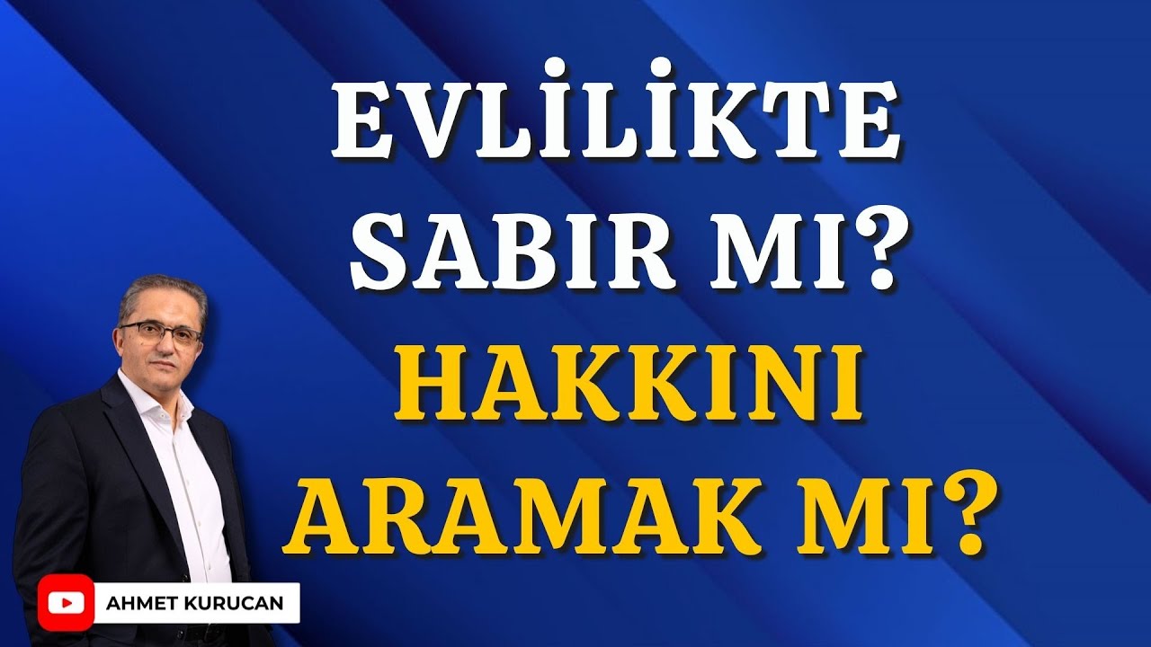 Evlilikte Sabır mı, Hakkını Aramak mı?  | Ahmet Kurucan