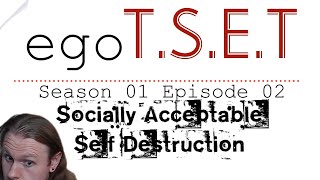 egoTSET - Socially Acceptable Self Destruction  [S01 E02]
