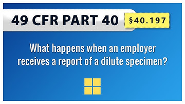 49 CFR Part 40 §40.197 What happens when an employer receives a report of a dilute specimen?
