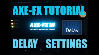AXE FX 3 TUTORIAL - DELAY