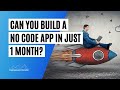 Can You Build a No Code App in 1 Month?