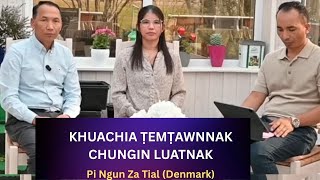 KHUACHIA  ṬEMṬEMNAK CHUNGIN LUATNAK  - Pi. Ngun Za Tial Zathang (Denmark)