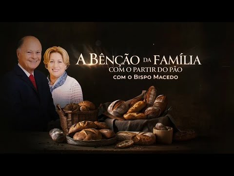 Veja A Bênção da Família Com o Partir do Pão, com o Bispo Macedo