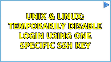 Unix & Linux: temporarily disable login using one specific ssh key (2 Solutions!!)