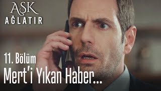 Mert'i yıkan haber... - Aşk Ağlatır 11. Bölüm