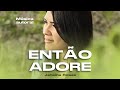 Então adore - Janaina Rosas