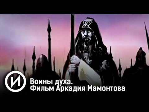 Воины духа. Документальный фильм Аркадия Мамонтова. @user-qq1ef7py1p