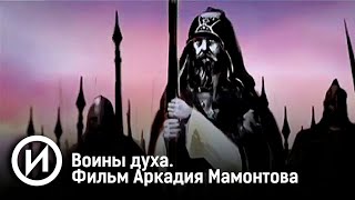 Воины духа. Документальный фильм Аркадия Мамонтова. @user-qq1ef7py1p