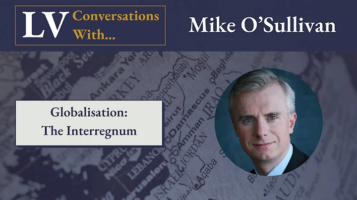 Longview Conversations x Mike O'Sullivan: Globalisation - The Interregnum