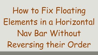 How to Fix Floating Elements in a Horizontal Nav Bar Without Reversing their Order