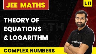 Theory Of Equations & Logarithm | Complex Numbers - L11 | IIT - JEE Maths