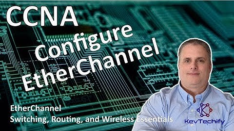 Configure EtherChannel - EtherChannel - Switch, Route, and Wireless Ess - CCNA - KevTechify | vid 21
