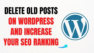 How to Delete Old Posts on WordPress and Boost SEO Ranking – Full Guide Update