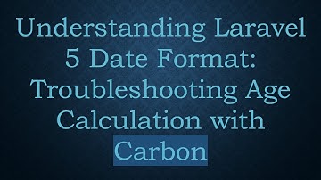 Understanding Laravel 5 Date Format: Troubleshooting Age Calculation with Carbon