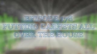 Putting carpets all over the house (Episode 178)