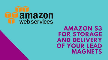 Amazon S3 for Storage and Delivery of Your Lead Magnets