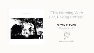 Miniatura de vídeo de "El Ten Eleven - "This Morning With Her, Having Coffee""