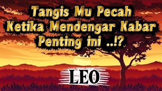 🦅LEO🦅Tangis Mu Pecah...Ketika Mendengar Kabar Penting ini⁉️😭