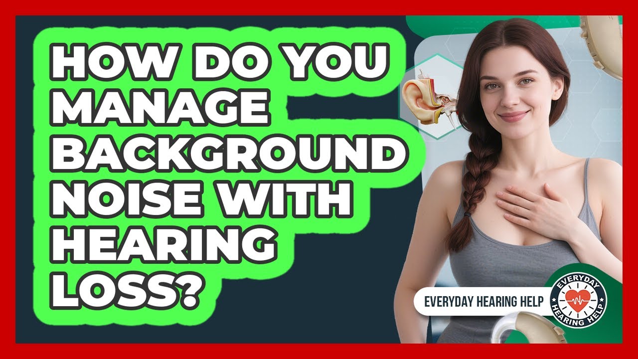 How Do You Manage Background Noise With Hearing Loss? - Everyday Hearing Help